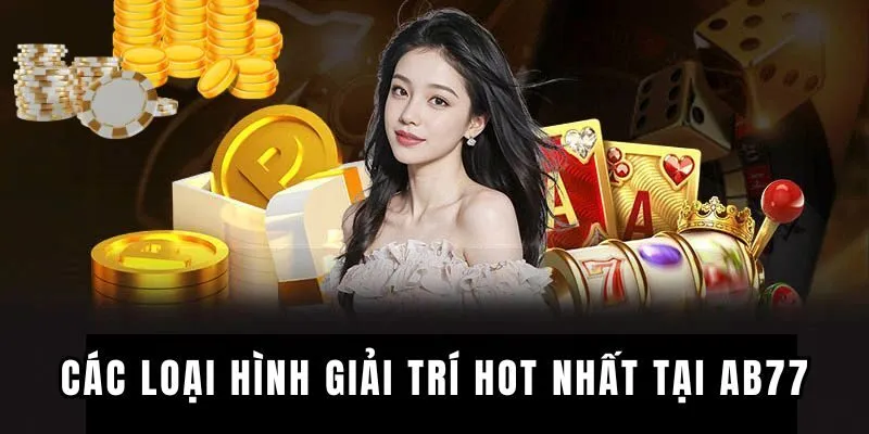 Các loại hình giải trí hot nhất tại AB77